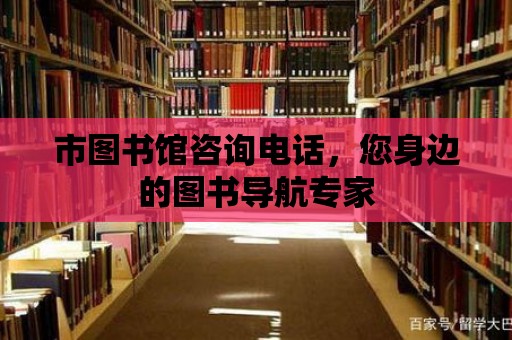 市圖書館咨詢電話，您身邊的圖書導航專家