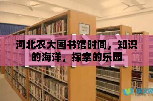 河北農大圖書館時間，知識的海洋，探索的樂園