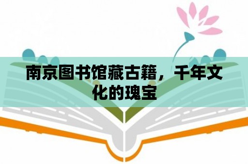 南京圖書館藏古籍，千年文化的瑰寶