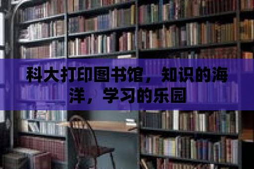 科大打印圖書館，知識的海洋，學習的樂園