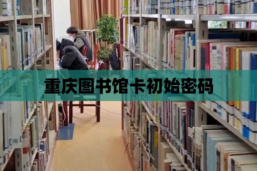 重慶圖書館卡初始密碼