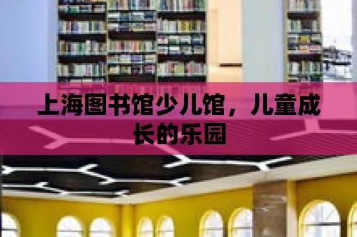 上海圖書館少兒館，兒童成長的樂園