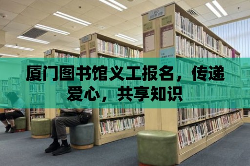 廈門圖書館義工報名，傳遞愛心，共享知識