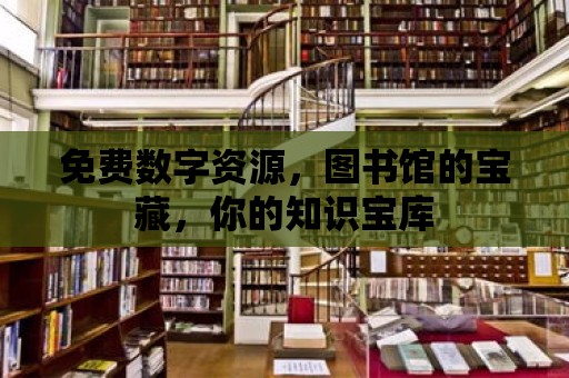 免費數(shù)字資源，圖書館的寶藏，你的知識寶庫