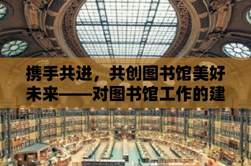 攜手共進，共創圖書館美好未來——對圖書館工作的建議