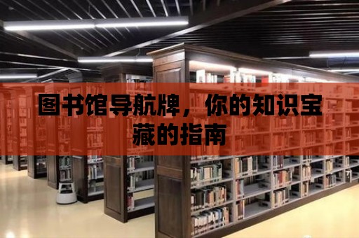 圖書館導航牌，你的知識寶藏的指南