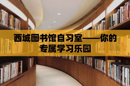 西城圖書館自習室——你的專屬學習樂園