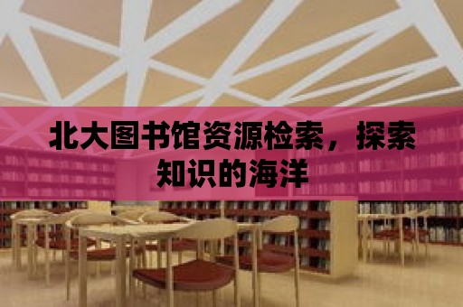 北大圖書館資源檢索，探索知識的海洋