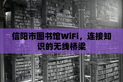 信陽市圖書館WiFi，連接知識的無線橋梁