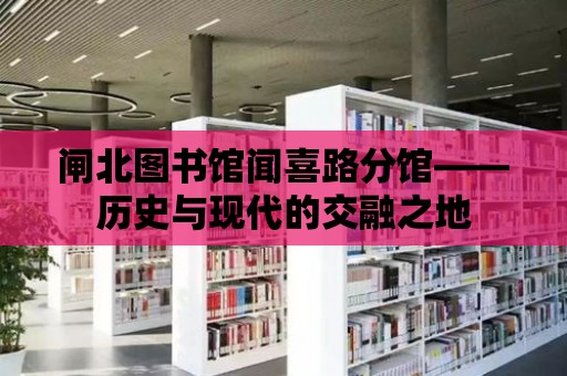 閘北圖書館聞喜路分館——歷史與現代的交融之地