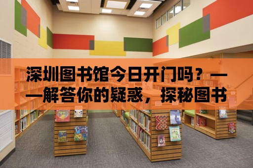 深圳圖書館今日開門嗎？——解答你的疑惑，探秘圖書館的魅力