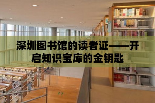 深圳圖書館的讀者證——開啟知識寶庫的金鑰匙