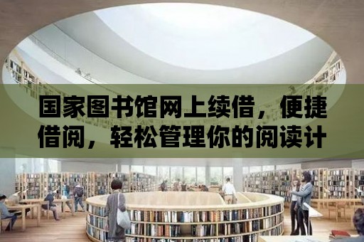 國家圖書館網上續借，便捷借閱，輕松管理你的閱讀計劃