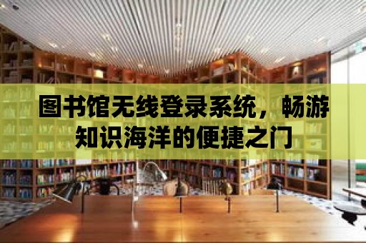 圖書館無線登錄系統，暢游知識海洋的便捷之門