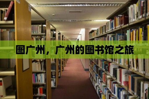 圖廣州，廣州的圖書館之旅