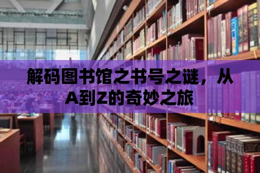 解碼圖書館之書號之謎，從A到Z的奇妙之旅