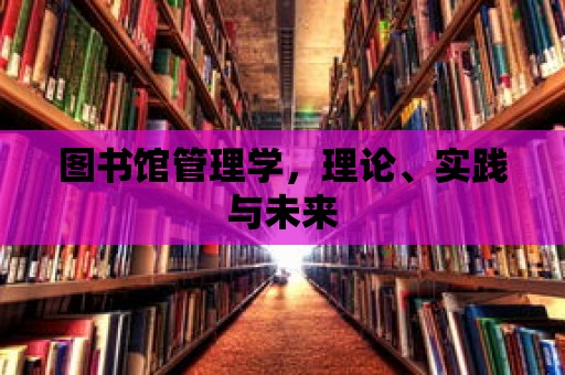 圖書館管理學，理論、實踐與未來