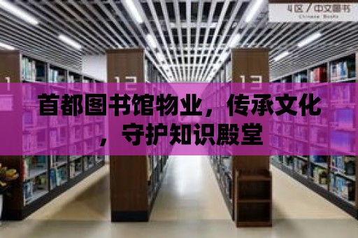 首都圖書館物業，傳承文化，守護知識殿堂