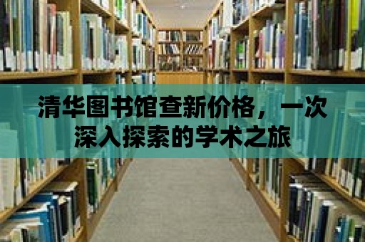 清華圖書館查新價格，一次深入探索的學術之旅