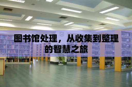 圖書館處理，從收集到整理的智慧之旅