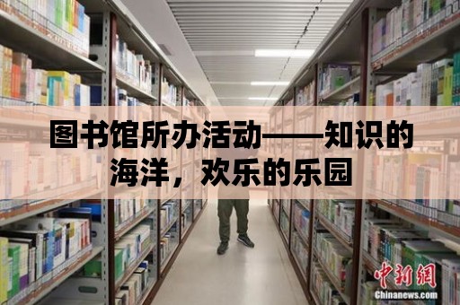 圖書館所辦活動——知識的海洋，歡樂的樂園