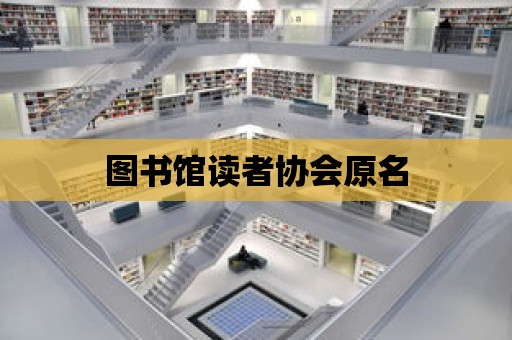 圖書館讀者協(xié)會原名