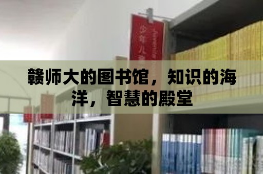 贛師大的圖書館，知識(shí)的海洋，智慧的殿堂