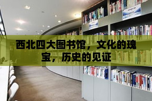 西北四大圖書館，文化的瑰寶，歷史的見證