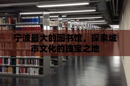 寧波最大的圖書館，探索城市文化的瑰寶之地