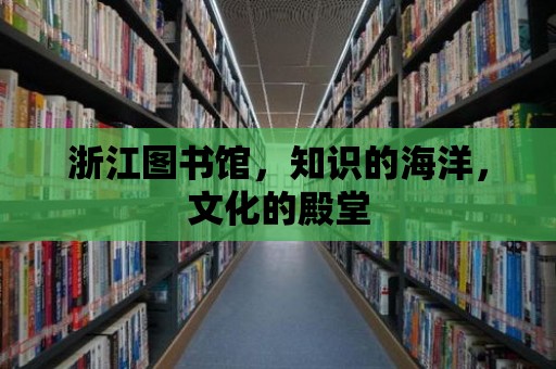 浙江圖書館，知識的海洋，文化的殿堂