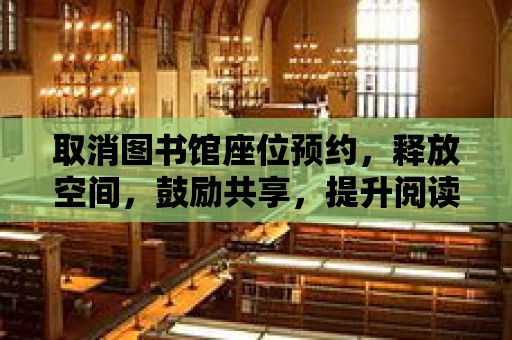 取消圖書館座位預(yù)約，釋放空間，鼓勵共享，提升閱讀體驗