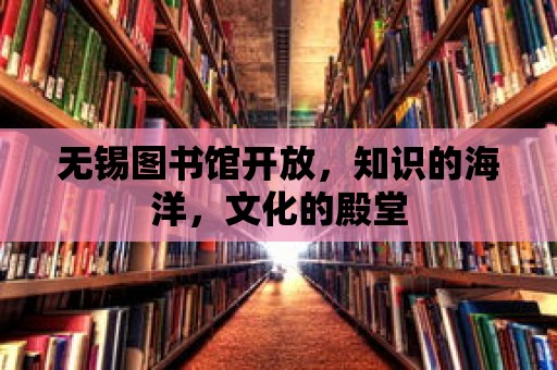 無錫圖書館開放，知識的海洋，文化的殿堂