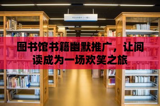 圖書館書籍幽默推廣，讓閱讀成為一場(chǎng)歡笑之旅