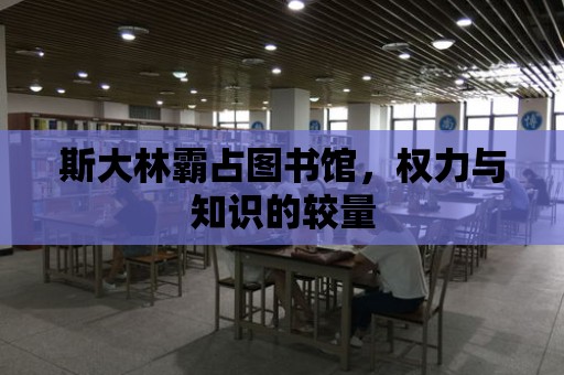 斯大林霸占圖書館，權力與知識的較量