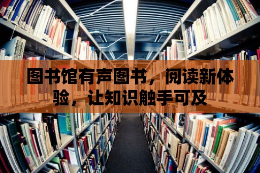 圖書館有聲圖書，閱讀新體驗，讓知識觸手可及