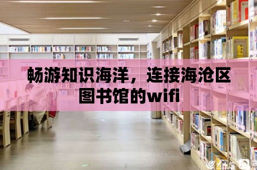 暢游知識海洋，連接海滄區圖書館的wifi