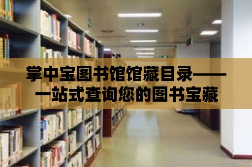 掌中寶圖書館館藏目錄——一站式查詢您的圖書寶藏