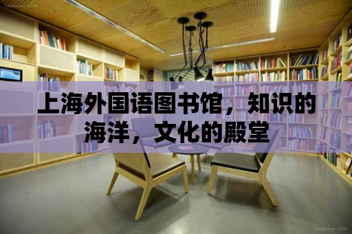 上海外國語圖書館，知識的海洋，文化的殿堂