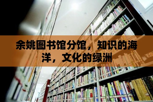 余姚圖書館分館，知識的海洋，文化的綠洲