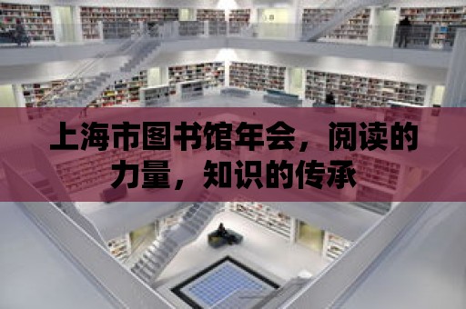 上海市圖書館年會，閱讀的力量，知識的傳承