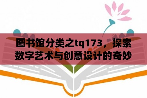 圖書館分類之tq173，探索數(shù)字藝術(shù)與創(chuàng)意設(shè)計的奇妙世界