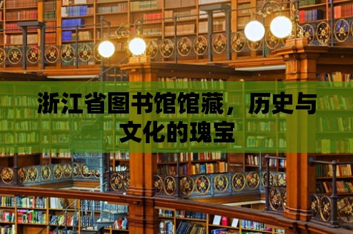 浙江省圖書館館藏，歷史與文化的瑰寶