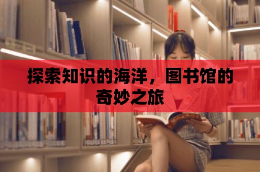 探索知識的海洋，圖書館的奇妙之旅