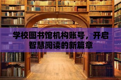 學校圖書館機構賬號，開啟智慧閱讀的新篇章