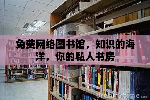 免費網絡圖書館，知識的海洋，你的私人書房