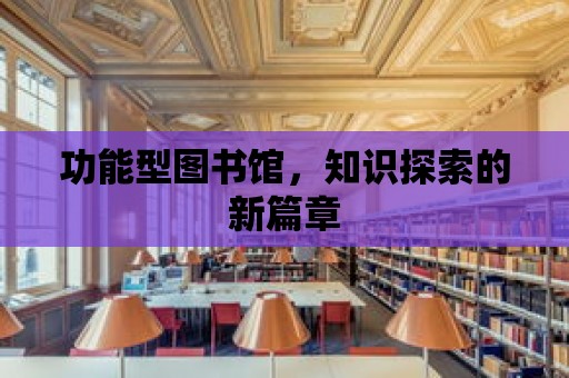 功能型圖書館，知識探索的新篇章