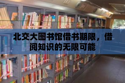 北交大圖書館借書期限，借閱知識的無限可能