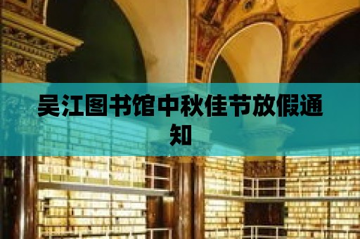 吳江圖書館中秋佳節放假通知