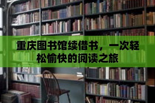 重慶圖書館續(xù)借書，一次輕松愉快的閱讀之旅