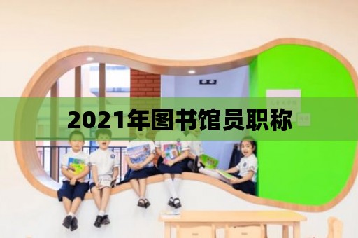 2021年圖書館員職稱